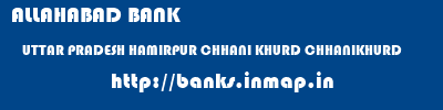 ALLAHABAD BANK  UTTAR PRADESH HAMIRPUR CHHANI KHURD CHHANIKHURD  banks information 